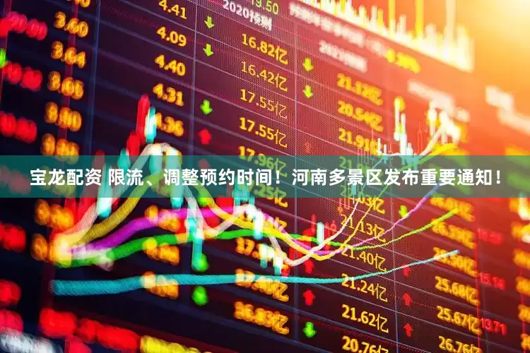 宝龙配资 限流、调整预约时间！河南多景区发布重要通知！