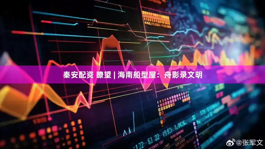 秦安配资 瞭望 | 海南船型屋：舟影录文明