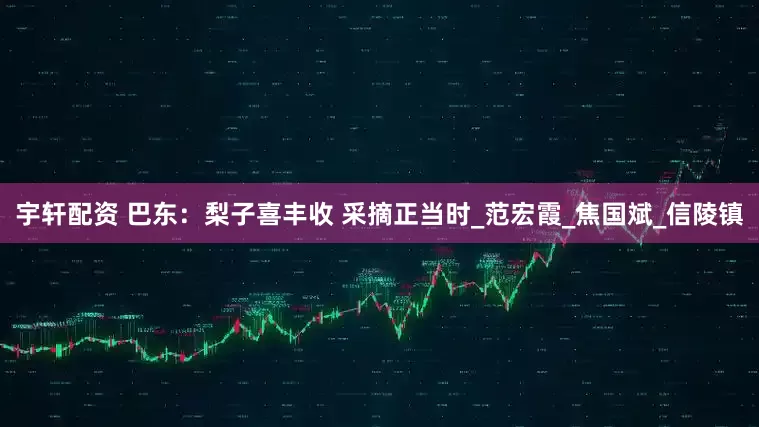 宇轩配资 巴东：梨子喜丰收 采摘正当时_范宏霞_焦国斌_信陵镇